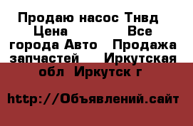 Продаю насос Тнвд › Цена ­ 25 000 - Все города Авто » Продажа запчастей   . Иркутская обл.,Иркутск г.